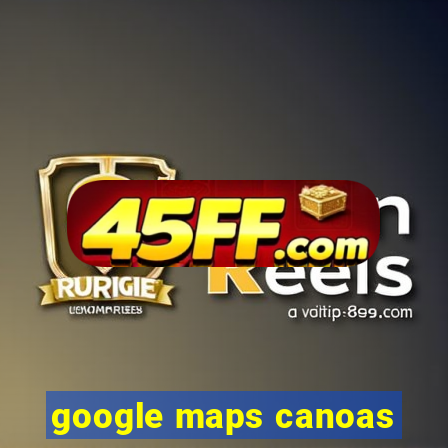 google maps canoas